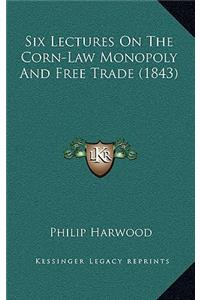 Six Lectures On The Corn-Law Monopoly And Free Trade (1843)