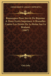 Remarques Pour Servir De Reponse A Deux Ecrits Imprimez A Bruxelles Contre Les Droits De La Reine Sur Le Brabant (1667)