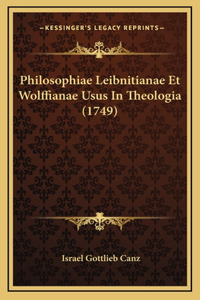 Philosophiae Leibnitianae Et Wolffianae Usus In Theologia (1749)
