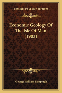 Economic Geology Of The Isle Of Man (1903)