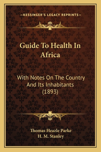 Guide To Health In Africa: With Notes On The Country And Its Inhabitants (1893)