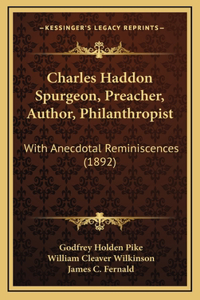 Charles Haddon Spurgeon, Preacher, Author, Philanthropist: With Anecdotal Reminiscences (1892)