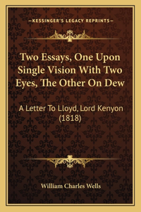 Two Essays, One Upon Single Vision With Two Eyes, The Other On Dew