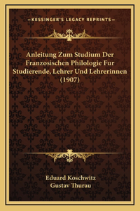 Anleitung Zum Studium Der Franzosischen Philologie Fur Studierende, Lehrer Und Lehrerinnen (1907)