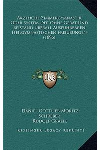Arztliche Zimmergymnastik Oder System Der Ohne Gerat Und Beistand Uberall Ausfuhrbaren Heilgymnastischen Freiubungen (1896)