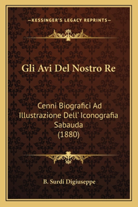 Gli Avi Del Nostro Re: Cenni Biografici Ad Illustrazione Dell' Iconografia Sabauda (1880)