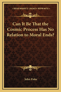 Can It Be That the Cosmic Process Has No Relation to Moral Ends?