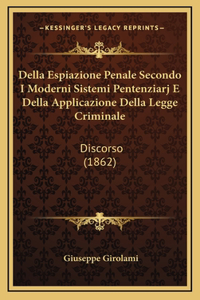 Della Espiazione Penale Secondo I Moderni Sistemi Pentenziarj E Della Applicazione Della Legge Criminale