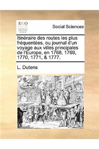 Itinéraire des routes les plus fréquentées, ou journal d'un voyage aux villes principales de l'Europe, en 1768, 1769, 1770, 1771, & 1777.