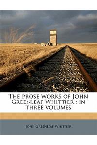 Prose Works of John Greenleaf Whittier