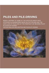 Piles and Pile-Driving; Being a Reprint of Some of the Articles Which Have Appeared in Engineering News on Pile Driving and the Safe Load of Piles and