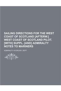Sailing Directions for the West Coast of Scotland [Afterw.] West Coast of Scotland Pilot. [With] Suppl. [And] Admiralty Notes to Mariners