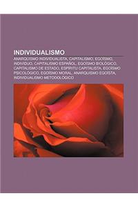 Individualismo: Anarquismo Individualista, Capitalismo, Egoismo, Individuo, Capitalismo Espanol, Egoismo Biologico, Capitalismo de Est