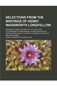 Selections from the Writings of Henry Wadsworth Longfellow; Arranged Under the Days of the Year, and Accompanied by Memoranda of Anniversaries of Note