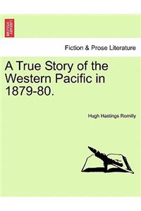 True Story of the Western Pacific in 1879-80.