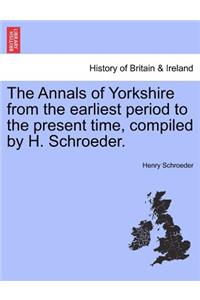 Annals of Yorkshire from the Earliest Period to the Present Time, Compiled by H. Schroeder.