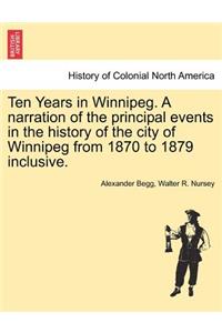 Ten Years in Winnipeg. a Narration of the Principal Events in the History of the City of Winnipeg from 1870 to 1879 Inclusive.