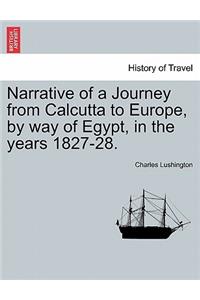 Narrative of a Journey from Calcutta to Europe, by Way of Egypt, in the Years 1827-28.