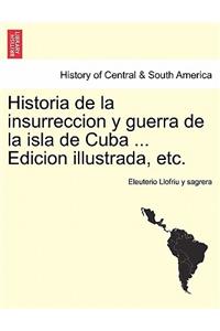 Historia de la insurreccion y guerra de la isla de Cuba ... Edicion illustrada, etc.