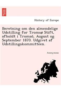 Beretning Om Den Almendelige Udstilling for Tromso Stift, Afholdt I Tromso, August Og September 1870. Udgivet AF Udstillingskommitteen.