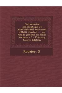 Dictionnaire Geographique Et Administratif Universel D'Haiti Illustre ...: Ou Guide General En Haiti Volume V.3 (Primary Source)