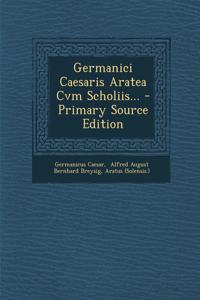 Germanici Caesaris Aratea Cvm Scholiis... - Primary Source Edition