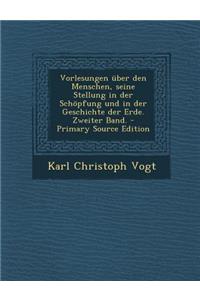 Vorlesungen Uber Den Menschen, Seine Stellung in Der Schopfung Und in Der Geschichte Der Erde. Zweiter Band. - Primary Source Edition