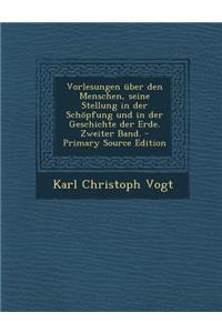 Vorlesungen Uber Den Menschen, Seine Stellung in Der Schopfung Und in Der Geschichte Der Erde. Zweiter Band. - Primary Source Edition