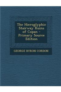 The Hieroglyphic Stairway Ruins of Copan - Primary Source Edition
