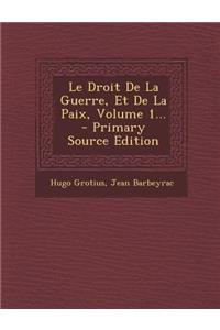 Le Droit De La Guerre, Et De La Paix, Volume 1...