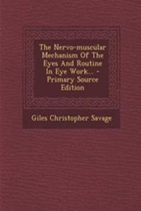The Nervo-Muscular Mechanism of the Eyes and Routine in Eye Work... - Primary Source Edition