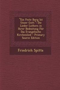 Ein Feste Burg Ist Unser Gott.: Die Lieder Luthers in Ihrer Bedeutung Fur Das Evangelische Kirchenlied