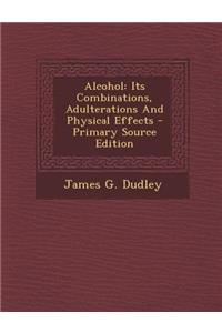 Alcohol: Its Combinations, Adulterations and Physical Effects