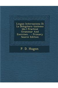 Linguo Internaciona Di La Delegitaro: (Sistemo Ido.) Practical Grammar and Exercises...