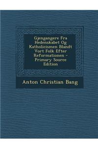 Gjengangere Fra Hedenskabet Og Katholicismen Blandt Vort Folk Efter Reformationen - Primary Source Edition