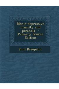 Manic-Depressive Insanity and Paranoia - Primary Source Edition