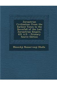 Zoroastrian Civilization: From the Earliest Times to the Downfall of the Last Zoroastrian Empire, 651 A.D.