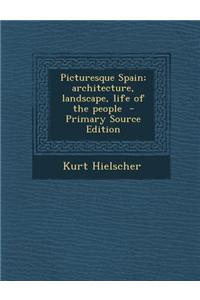 Picturesque Spain; Architecture, Landscape, Life of the People - Primary Source Edition