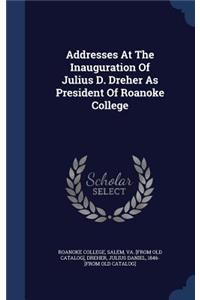 Addresses At The Inauguration Of Julius D. Dreher As President Of Roanoke College