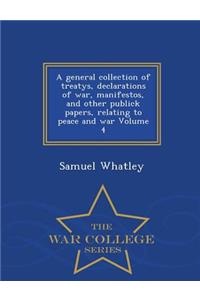 General Collection of Treatys, Declarations of War, Manifestos, and Other Publick Papers, Relating to Peace and War Volume 4 - War College Series