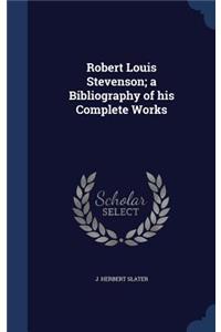 Robert Louis Stevenson; a Bibliography of his Complete Works