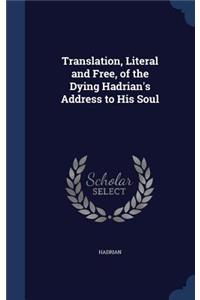 Translation, Literal and Free, of the Dying Hadrian's Address to His Soul
