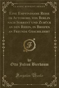 Eine Empfindsame Reise Im Automobil Von Berlin Nach Sorrent Und ZurÃ¼ck an Den Rhein, in Briefen an Freunde Geschildert (Classic Reprint)