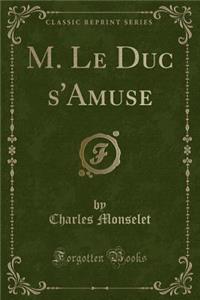 M. Le Duc s'Amuse (Classic Reprint)