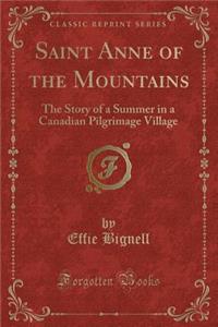 Saint Anne of the Mountains: The Story of a Summer in a Canadian Pilgrimage Village (Classic Reprint)