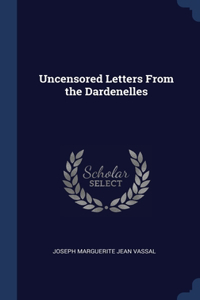 Uncensored Letters From the Dardenelles