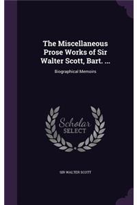 Miscellaneous Prose Works of Sir Walter Scott, Bart. ...: Biographical Memoirs