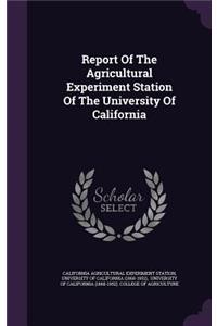Report of the Agricultural Experiment Station of the University of California