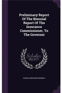 Preliminary Report of the Biennial Report of the Insurance Commissioner, to the Governor