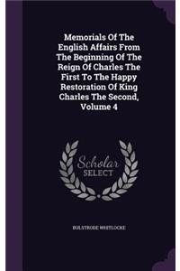 Memorials of the English Affairs from the Beginning of the Reign of Charles the First to the Happy Restoration of King Charles the Second, Volume 4